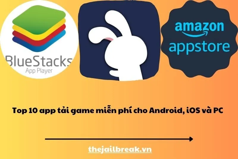 Top 10 app tải game miễn phí cho Android, iOS và PC